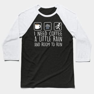 I Need Coffee A Little Rain And Room To Run Baseball T-Shirt